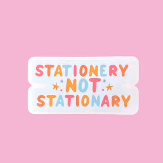Stationery Not Stationary - Clear Vinyl Sticker