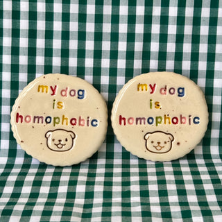 My Dog is Homophobic - Handmade Ceramic Magnet