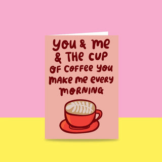 You And Me And The Cup Of Coffee You Make Me Every Morning - Greeting Card