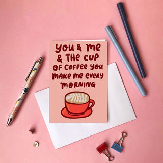 You And Me And The Cup Of Coffee You Make Me Every Morning - Greeting Card