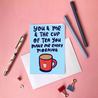 You And Me And The Cup Of Tea You Make Me Every Morning - Greeting Card